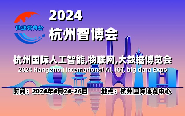 2024杭州智博會|杭州國際人工智能,物聯(lián)網,大數據展覽會