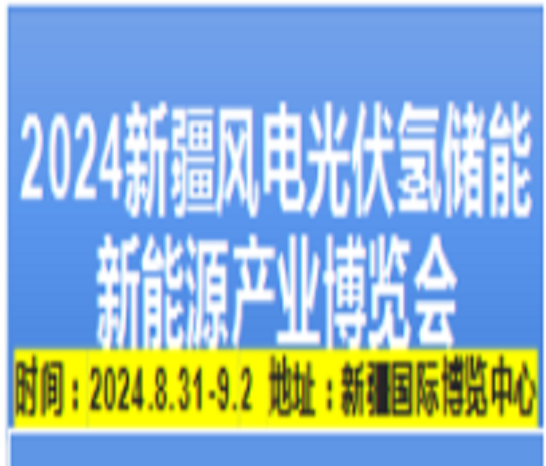 2024新疆風(fēng)電光伏氫能儲能新能源產(chǎn)業(yè)博覽會